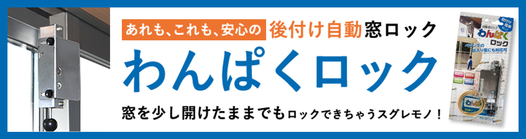 あれも、これも、安心の後付け自動窓ロック「わんぱくロック」窓を少し開けたままでもロックできちゃうスグレモノ！