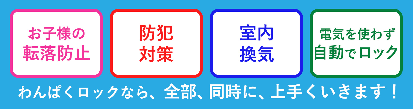 お子様の転落防止、防犯対策、室内換気、電気を使わず自動でロック、わんぱくロックなら、全部、同時に、上手くいきます！